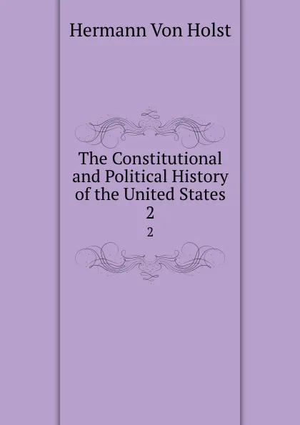 Обложка книги The Constitutional and Political History of the United States. 2, Holst H. Von