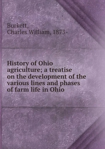 Обложка книги History of Ohio agriculture; a treatise on the development of the various lines and phases of farm life in Ohio, Charles William Burkett