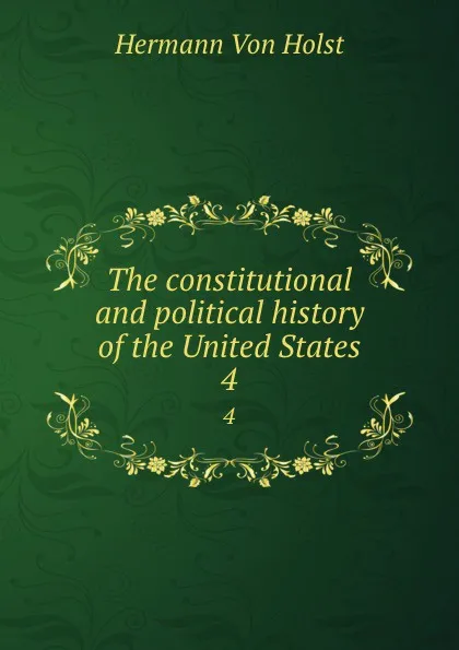 Обложка книги The constitutional and political history of the United States. 4, Holst H. Von