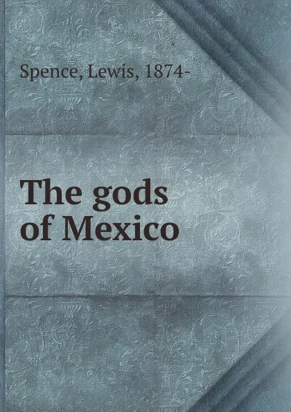 Обложка книги The gods of Mexico, Lewis Spence