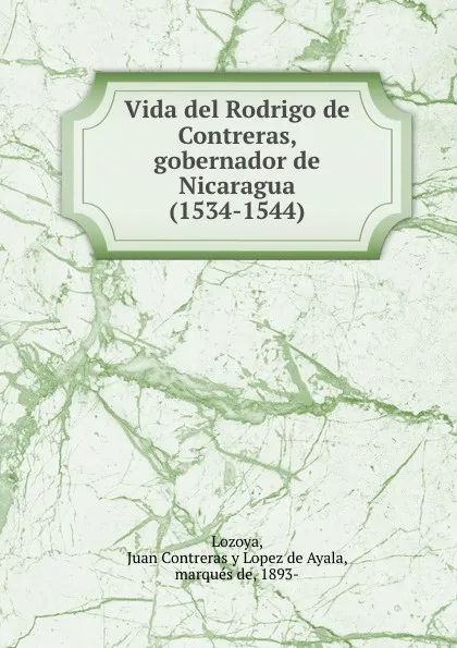 Обложка книги Vida del Rodrigo de Contreras, gobernador de Nicaragua (1534-1544), Juan Contreras y Lopez de Ayala Lozoya