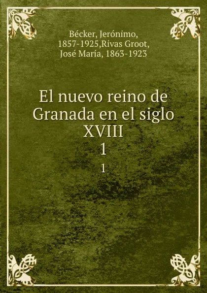 Обложка книги El nuevo reino de Granada en el siglo XVIII. 1, Jerónimo Bécker