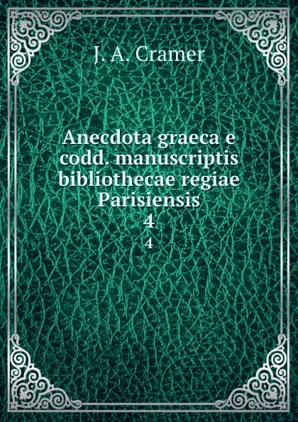 Обложка книги Anecdota graeca e codd. manuscriptis bibliothecae regiae Parisiensis. 4, J.A. Cramer