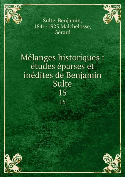 Обложка книги Melanges historiques : etudes eparses et inedites de Benjamin Sulte. 15, Benjamin Sulte