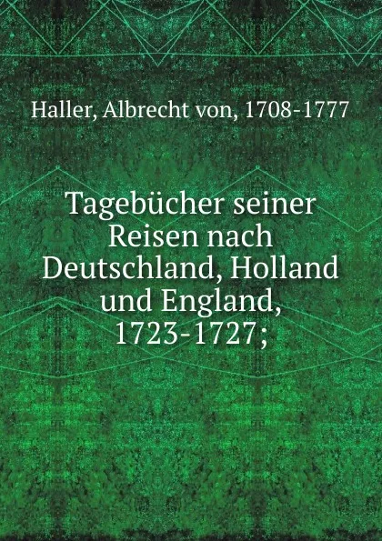 Обложка книги Tagebucher seiner Reisen nach Deutschland, Holland und England, 1723-1727;, Albrecht von Haller