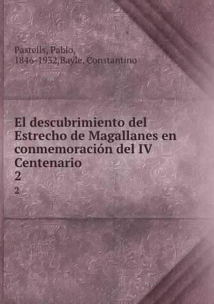 Обложка книги El descubrimiento del Estrecho de Magallanes en conmemoracion del IV Centenario. 2, Pablo Pastells