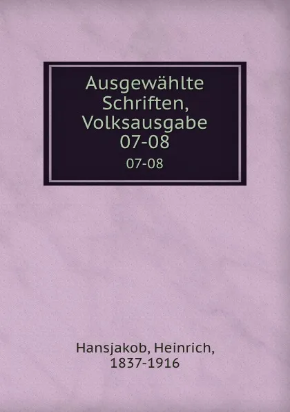 Обложка книги Ausgewahlte Schriften, Volksausgabe. 07-08, Heinrich Hansjakob