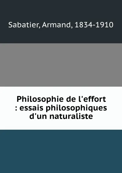 Обложка книги Philosophie de l.effort : essais philosophiques d.un naturaliste, Armand Sabatier