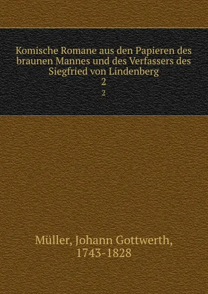 Обложка книги Komische Romane aus den Papieren des braunen Mannes und des Verfassers des Siegfried von Lindenberg. 2, Johann Gottwerth Müller