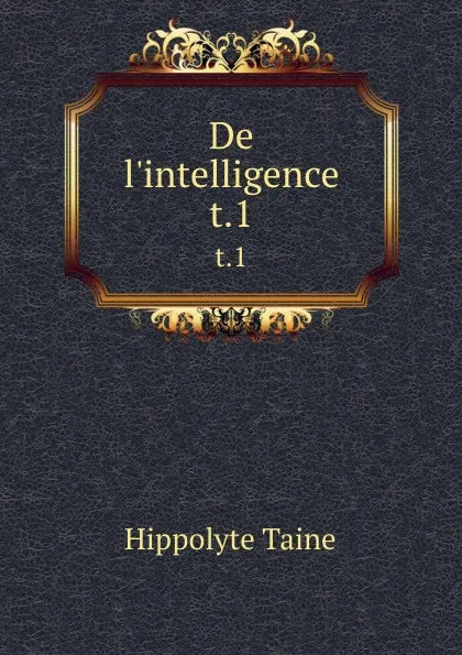 Обложка книги De l.intelligence. t.1, Taine Hippolyte