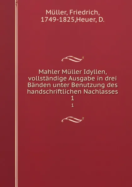 Обложка книги Mahler Muller Idyllen, vollstandige Ausgabe in drei Banden unter Benutzung des handschriftlichen Nachlasses. 1, Friedrich Müller