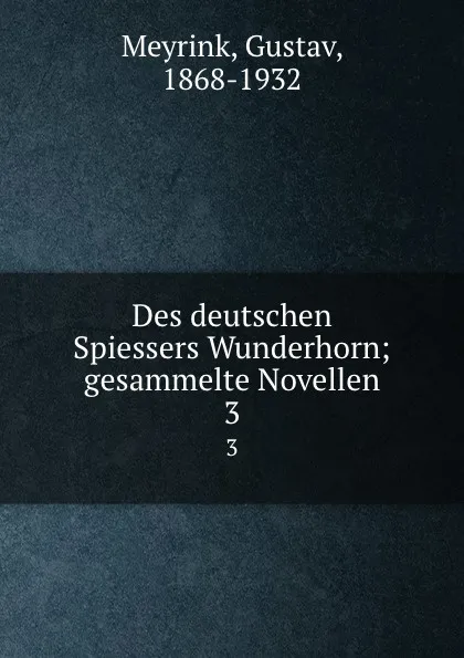 Обложка книги Des deutschen Spiessers Wunderhorn; gesammelte Novellen. 3, Gustav Meyrink