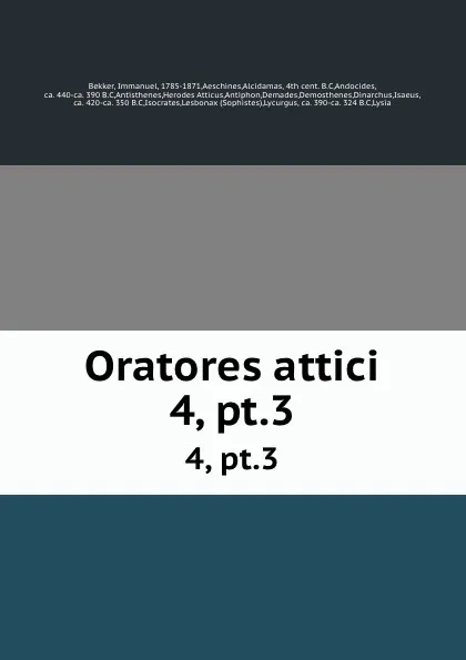 Обложка книги Oratores attici. 4, pt.3, Immanuel Bekker