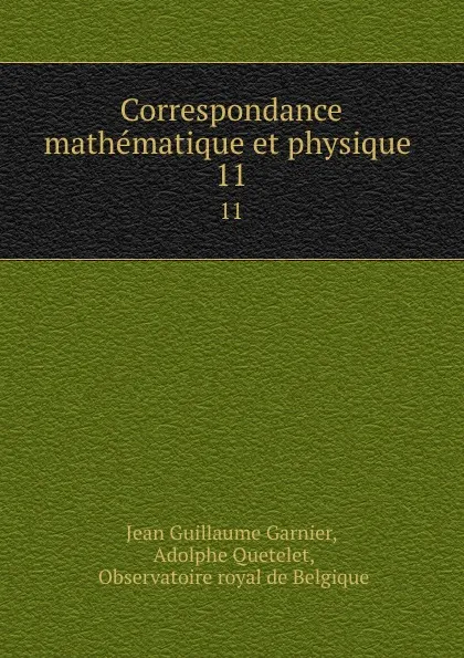 Обложка книги Correspondance mathematique et physique . 11, Jean Guillaume Garnier