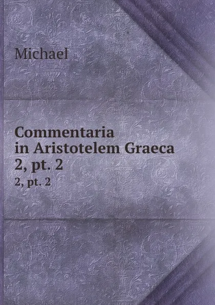 Обложка книги Commentaria in Aristotelem Graeca. 2, pt. 2, Michael