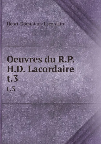 Обложка книги Oeuvres du R.P.H.D. Lacordaire. t.3, Lacordaire Henri-Dominique