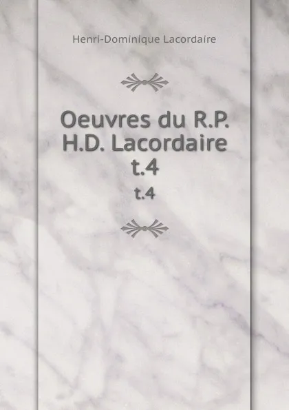 Обложка книги Oeuvres du R.P.H.D. Lacordaire. t.4, Lacordaire Henri-Dominique