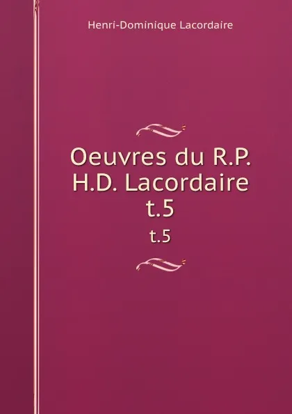 Обложка книги Oeuvres du R.P.H.D. Lacordaire. t.5, Lacordaire Henri-Dominique