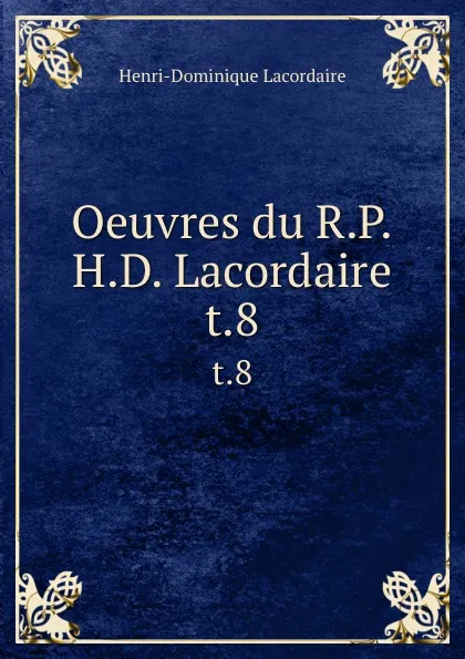 Обложка книги Oeuvres du R.P.H.D. Lacordaire. t.8, Lacordaire Henri-Dominique