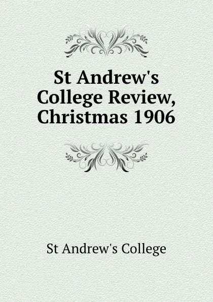 Обложка книги St Andrew.s College Review, Christmas 1906, St Andrew's College