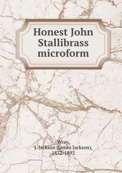 Обложка книги Honest John Stallibrass microform, James Jackson Wray