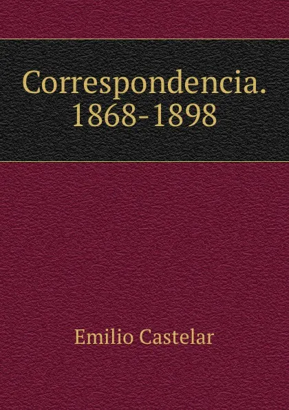 Обложка книги Correspondencia. 1868-1898, Emilio Castelar