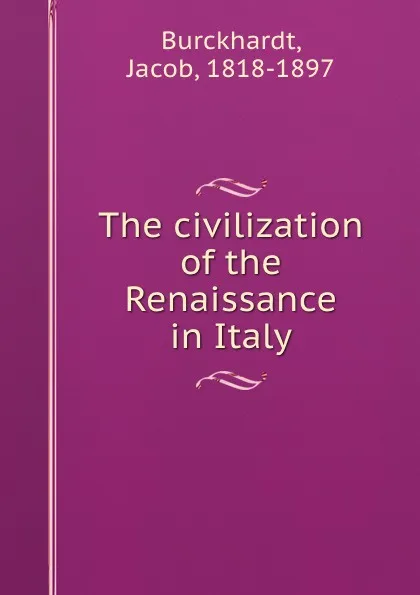 Обложка книги The civilization of the Renaissance in Italy, Jacob Burckhardt