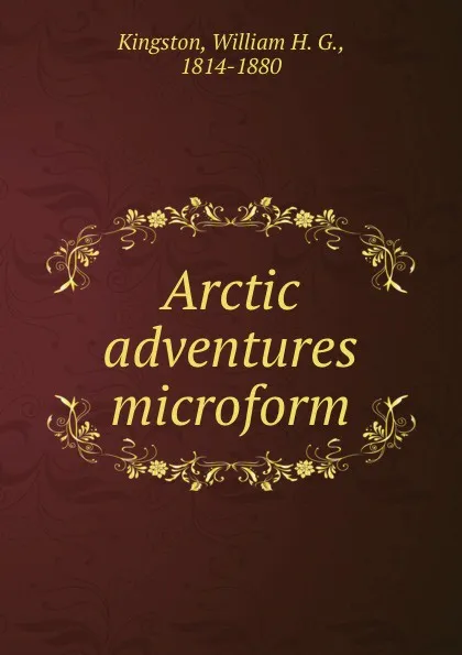 Обложка книги Arctic adventures microform, William H. G. Kingston