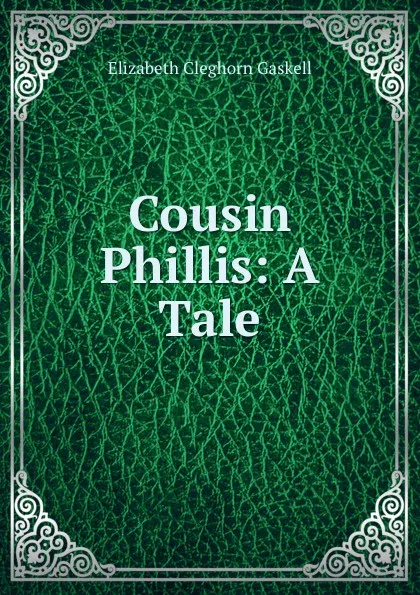 Обложка книги Cousin Phillis: A Tale, Elizabeth Cleghorn Gaskell