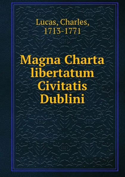 Обложка книги Magna Charta libertatum Civitatis Dublini, Charles Lucas