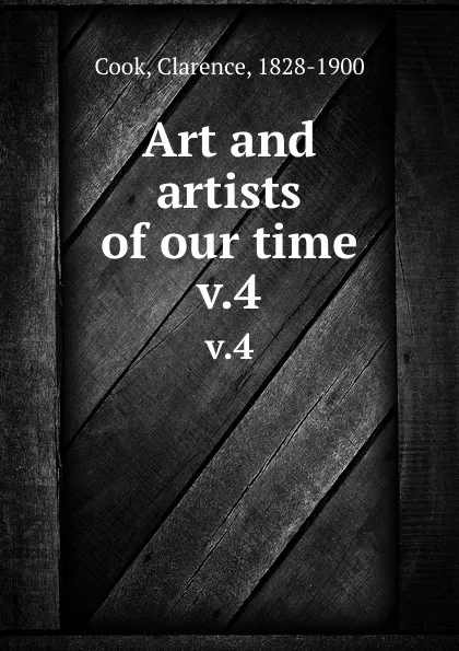 Обложка книги Art and artists of our time. v.4, Clarence Cook