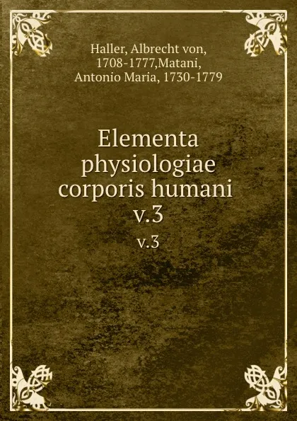 Обложка книги Elementa physiologiae corporis humani . v.3, Albrecht von Haller