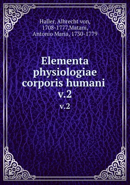 Обложка книги Elementa physiologiae corporis humani . v.2, Albrecht von Haller