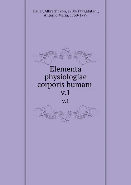 Обложка книги Elementa physiologiae corporis humani . v.1, Albrecht von Haller