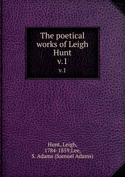 Обложка книги The poetical works of Leigh Hunt. v.1, Leigh Hunt