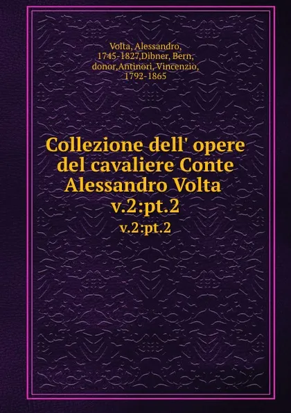 Обложка книги Collezione dell. opere del cavaliere Conte Alessandro Volta . v.2:pt.2, Alessandro Volta