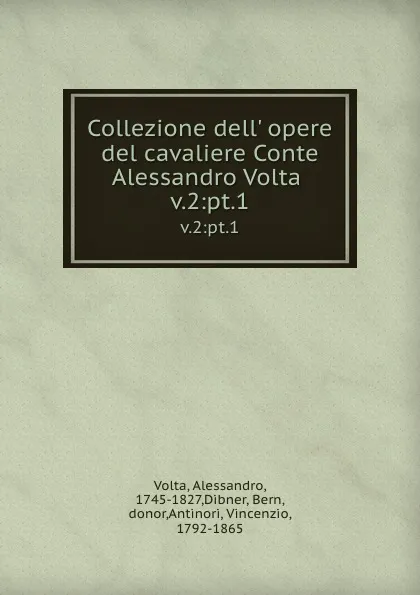 Обложка книги Collezione dell. opere del cavaliere Conte Alessandro Volta . v.2:pt.1, Alessandro Volta