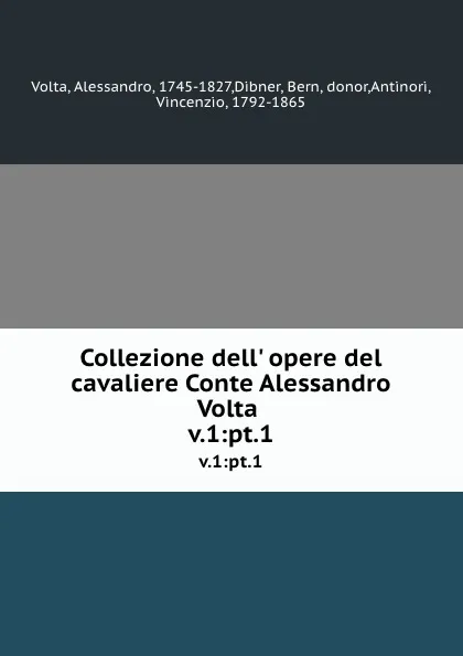 Обложка книги Collezione dell. opere del cavaliere Conte Alessandro Volta . v.1:pt.1, Alessandro Volta