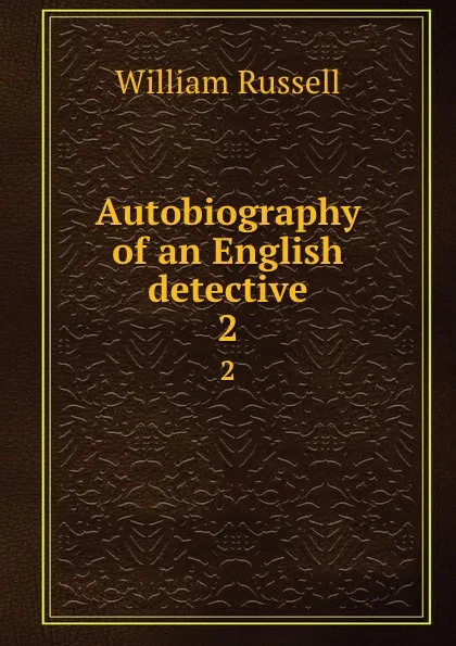 Обложка книги Autobiography of an English detective. 2, William Russell