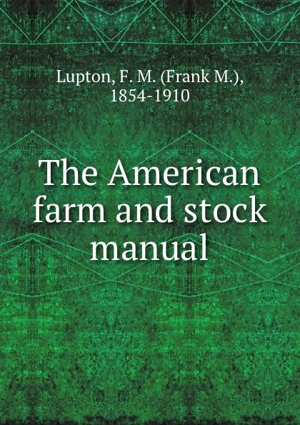 Обложка книги The American farm and stock manual, Frank M. Lupton