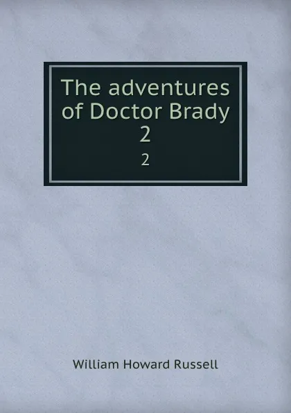 Обложка книги The adventures of Doctor Brady. 2, William Howard Russell