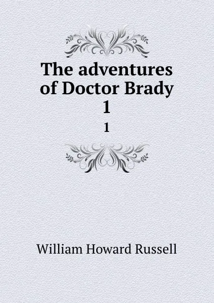 Обложка книги The adventures of Doctor Brady. 1, William Howard Russell