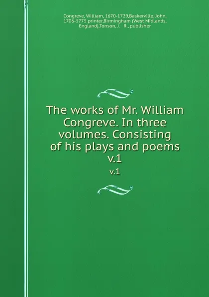 Обложка книги The works of Mr. William Congreve. In three volumes. Consisting of his plays and poems. v.1, William Congreve