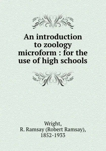 Обложка книги An introduction to zoology microform : for the use of high schools, Robert Ramsay Wright