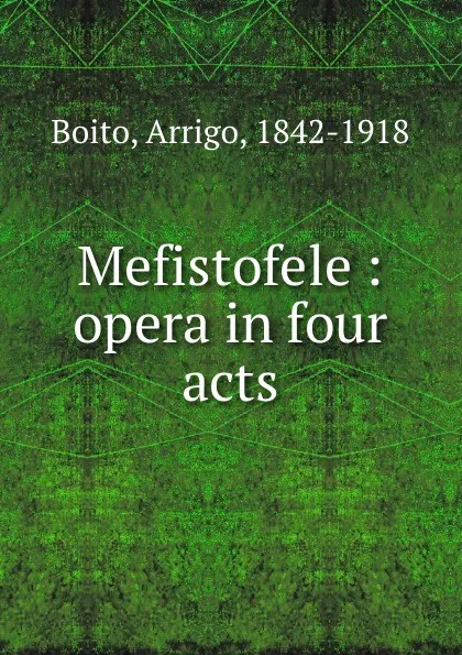 Обложка книги Mefistofele : opera in four acts, Arrigo Boito