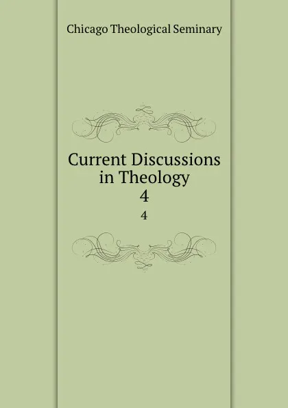 Обложка книги Current Discussions in Theology. 4, Chicago Theological Seminary