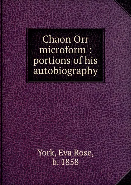 Обложка книги Chaon Orr microform : portions of his autobiography, Eva Rose York