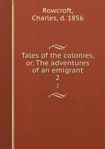 Обложка книги Tales of the colonies, or, The adventures of an emigrant. 2, Charles Rowcroft