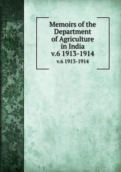 Обложка книги Memoirs of the Department of Agriculture in India. v.6 1913-1914, India. Dept. of Agriculture