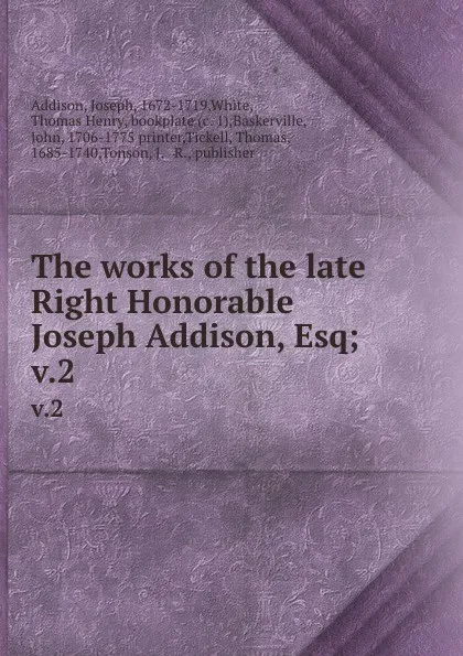 Обложка книги The works of the late Right Honorable Joseph Addison, Esq;. v.2, Joseph Addison